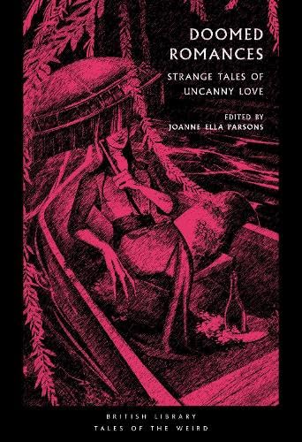 Mary Shelley, Nalo Hopkinson, Ella D'Arcy, Joseph Sheridan Le Fanu, Wilkie Collins, Alice Perrin, V. Castro, Kalamu Ya Salaam, Tracy Fahey, Marjorie Bowen, Angela Carter, Mary Elizabeth Braddon: Doomed Romances (Paperback, 2024, British Library)